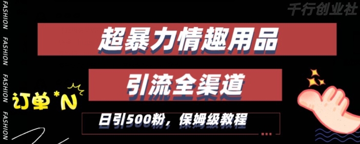 最新情趣项目引流全渠道，自带高流量，保姆级教程，轻松破百单，日引500+粉【揭秘】-锦年学吧