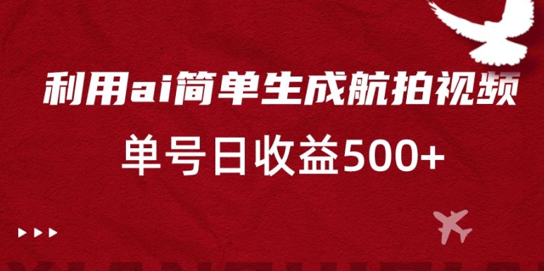 利用ai简单复制粘贴，生成航拍视频，单号日收益500+【揭秘】-锦年学吧