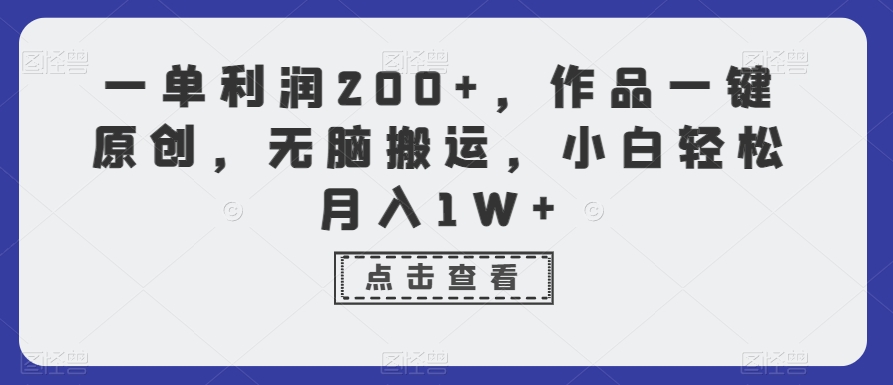 一单利润200+，作品一键原创，无脑搬运，小白轻松月入1W+【揭秘】-锦年学吧