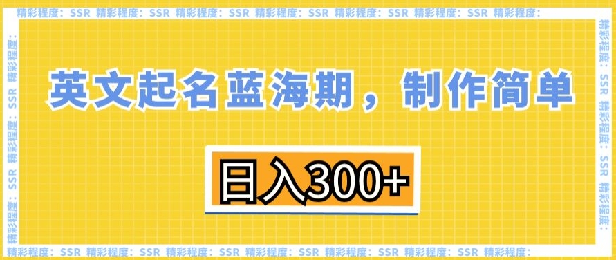 英文起名蓝海期，制作简单，日入300+【揭秘】-锦年学吧