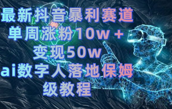 最新抖音暴利赛道，单周涨粉10w＋变现50w的ai数字人落地保姆级教程【揭秘】-锦年学吧