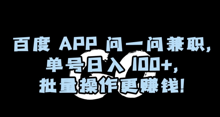 百度APP问一问兼职，单号日入100+，批量操作更赚钱【揭秘】-锦年学吧