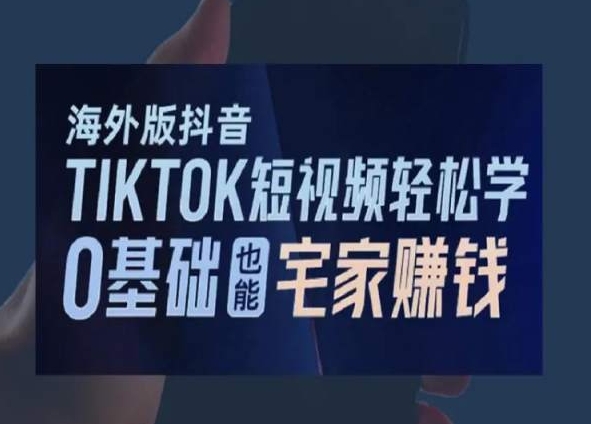 海外版抖音TikTok短视频轻松学，0基础宅家也能赚钱-锦年学吧