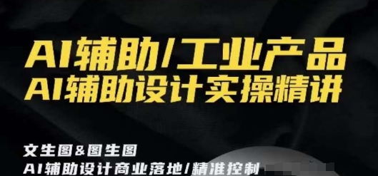 AI辅助/工业产品，AI辅助设计实操精讲-锦年学吧