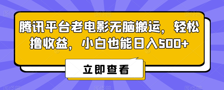 腾讯平台老电影无脑搬运，轻松撸收益，小白也能日入500+【揭秘】-锦年学吧