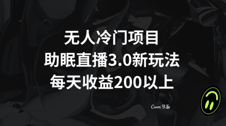 无人冷门项目，助眠直播3.0玩法，每天收益200+【揭秘】-锦年学吧