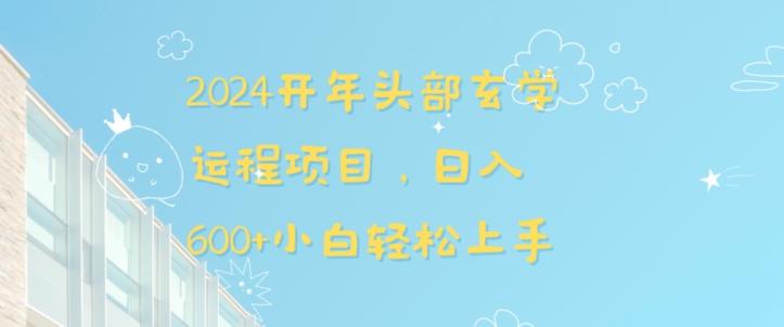 2024开年头部玄学运程项目，日入600+小白轻松上手【揭秘】-锦年学吧