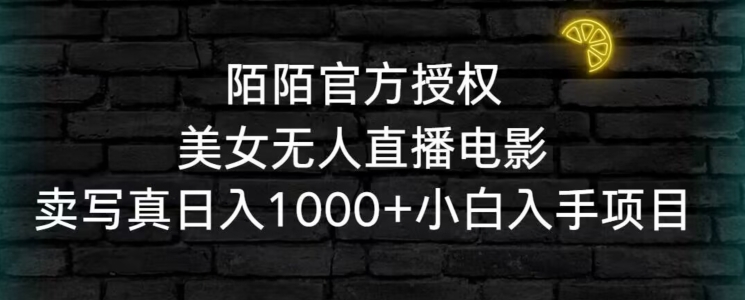 陌陌官方授权美女无人直播电影，卖写真日入1000+小白入手项目【揭秘】-锦年学吧