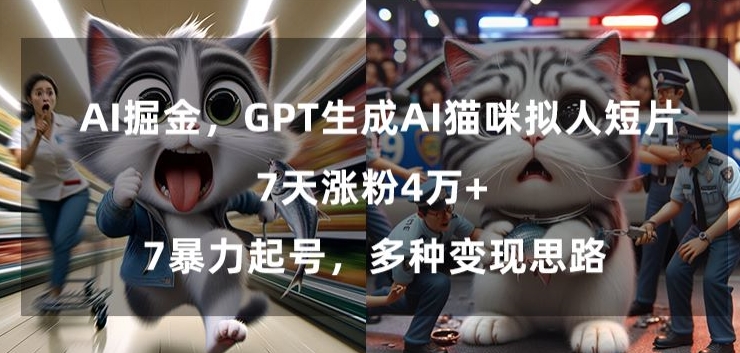 GPT生成AI猫咪拟人短片，7天涨粉4万+，暴力起号，多种变现思路【揭秘】-锦年学吧