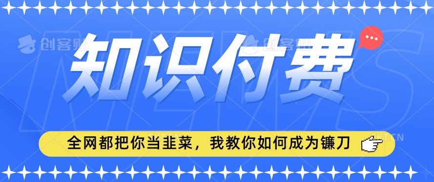 2024最新知识付费项目，小白也能轻松入局，全网都在教你做项目，我教你做镰刀【揭秘】-锦年学吧