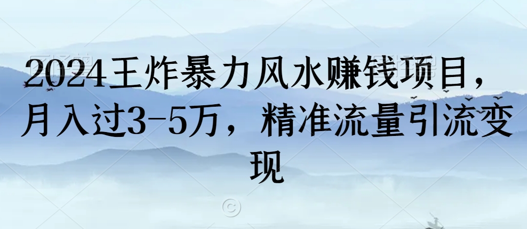 2024王炸暴力风水赚钱项目，月入过3-5万，精准流量引流变现【揭秘】-锦年学吧