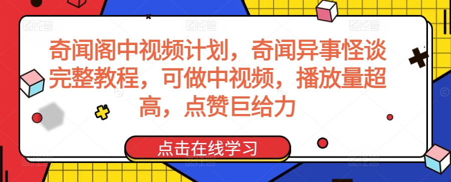 奇闻阁中视频计划，奇闻异事怪谈完整教程，可做中视频，播放量超高，点赞巨给力-锦年学吧