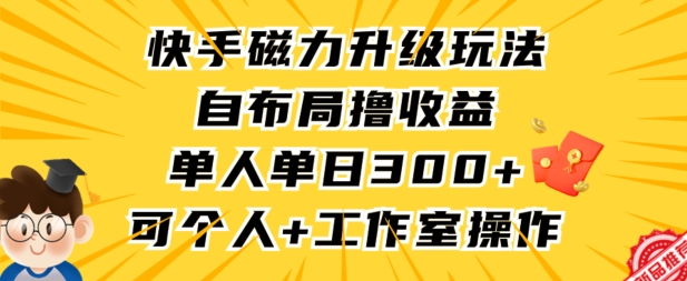 快手磁力升级玩法，自布局撸收益，单人单日300+，个人工作室均可操作【揭秘】-锦年学吧