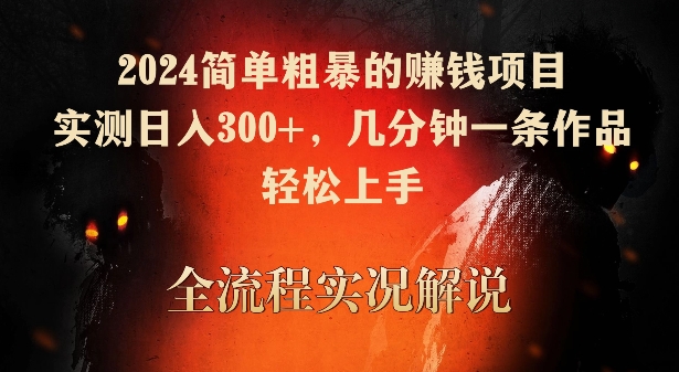 2024简单粗暴的赚钱项目，实测日入300+，几分钟一条作品，轻松上手【揭秘】-锦年学吧