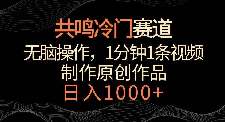 共鸣冷门赛道，无脑操作，一分钟一条视频，日入1000+【揭秘】-锦年学吧