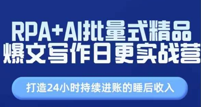 RPA+AI批量式精品爆文写作日更实战营，打造24小时持续进账的睡后收入-锦年学吧