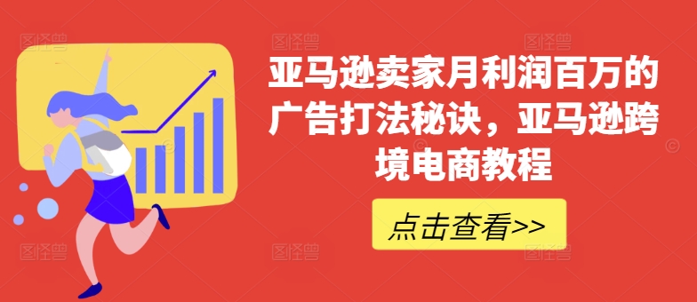 亚马逊卖家月利润百万的广告打法秘诀，亚马逊跨境电商教程-锦年学吧