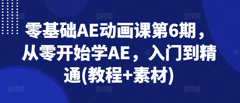 零基础AE动画课第6期，从零开始学AE，入门到精通(教程+素材)-锦年学吧