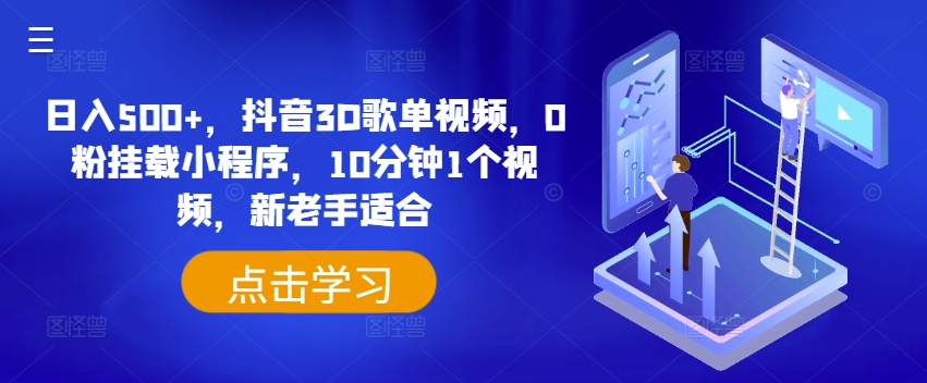 日入500+，抖音3D歌单视频，0粉挂载小程序，10分钟1个视频，新老手适合【揭秘】-锦年学吧