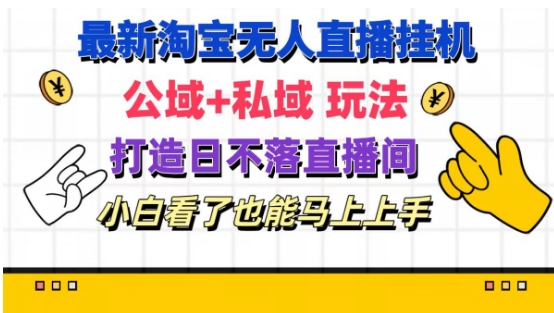 最新淘宝挂机无人直播 公域+私域玩法打造真正的日不落直播间 小白看了也能马上上手【揭秘】-锦年学吧