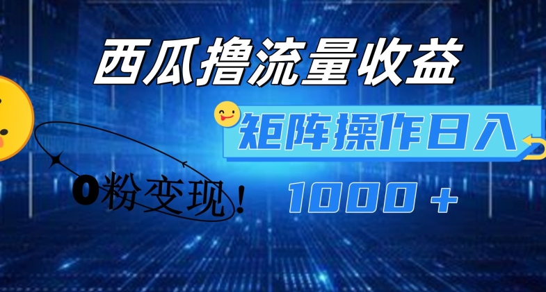 西瓜视频撸流量，简单上手，0粉变现矩阵操作，日入1000+【揭秘】-锦年学吧