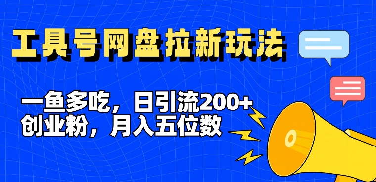 一鱼多吃，日引流200+创业粉，全平台工具号，网盘拉新新玩法月入5位数【揭秘】-锦年学吧