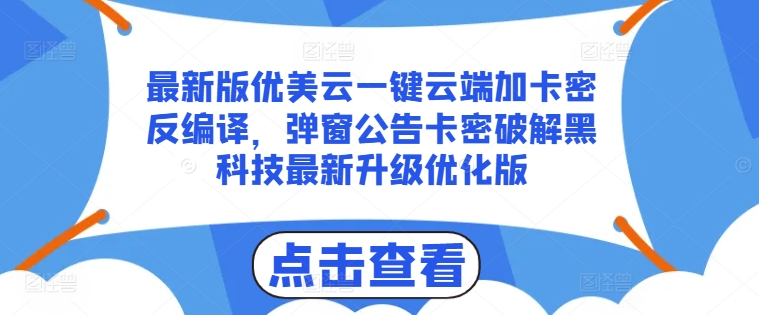 最新版优美云一键云端加卡密反编译，弹窗公告卡密破解黑科技最新升级优化版【揭秘】-锦年学吧