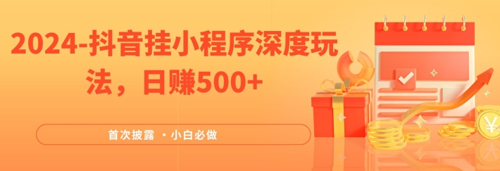 2024全网首次披露，抖音挂小程序深度玩法，日赚500+，简单、稳定，带渠道收入，小白必做【揭秘】-锦年学吧