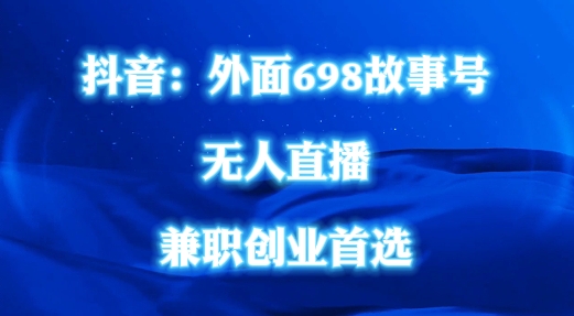 外面698的抖音民间故事号无人直播，全民都可操作，不需要直人出镜【揭秘】-锦年学吧