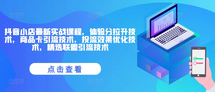 抖音小店最新实战课程，体验分拉升技术，商品卡引流技术，投流效果优化技术，精选联盟引流技术-锦年学吧