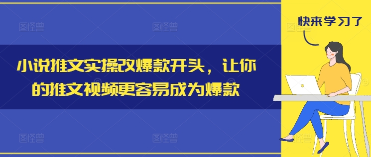 小说推文实操改爆款开头，让你的推文视频更容易成为爆款-锦年学吧