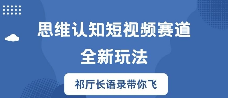 思维认知短视频赛道新玩法，胜天半子祁厅长语录带你飞【揭秘】-锦年学吧