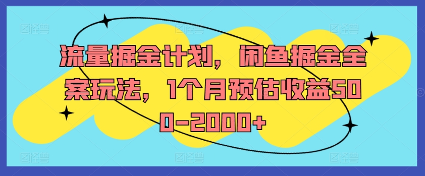 流量掘金计划，闲鱼掘金全案玩法，1个月预估收益500-2000+-锦年学吧