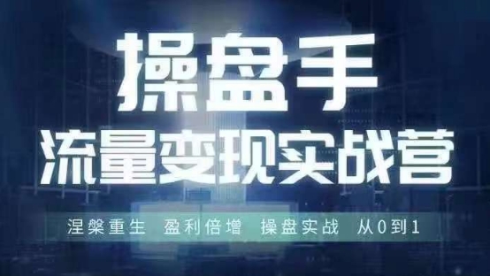 操盘手流量实战变现营6月28-30号线下课，涅槃重生 盈利倍增 操盘实战 从0到1-锦年学吧