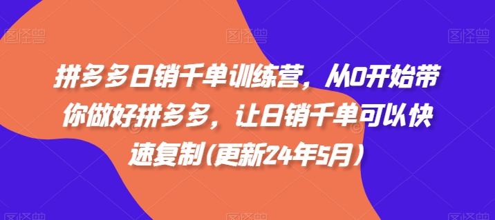 拼多多日销千单训练营，从0开始带你做好拼多多，让日销千单可以快速复制(更新24年8月)-锦年学吧