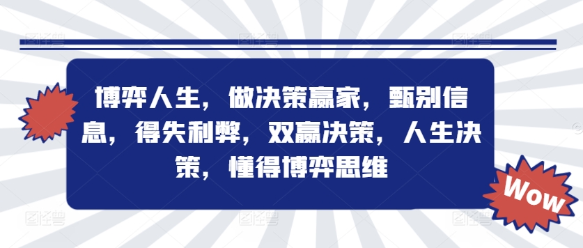 博弈人生，做决策赢家，甄别信息，得失利弊，双赢决策，人生决策，懂得博弈思维-锦年学吧