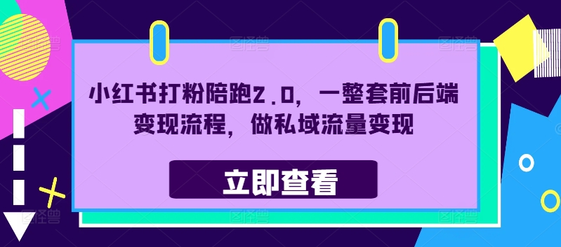 小红书打粉陪跑2.0，一整套前后端变现流程，做私域流量变现-锦年学吧