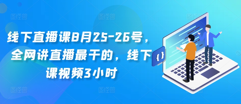 线下直播课8月25-26号，全网讲直播最干的，线下课视频3小时-锦年学吧