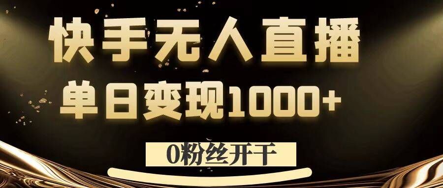 0粉丝开干，快手无人直播，单日变现1k+【揭秘】-锦年学吧