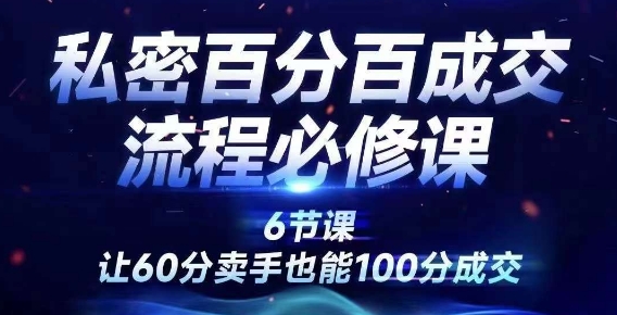 私密百分百成交流程线上训练营，绝对成交，让60分卖手也能100分成交-锦年学吧