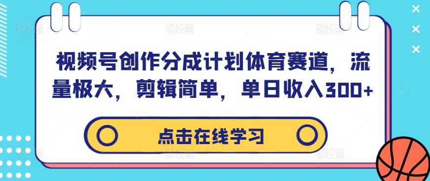 视频号创作分成计划体育赛道，流量极大，剪辑简单，单日收入300+-锦年学吧