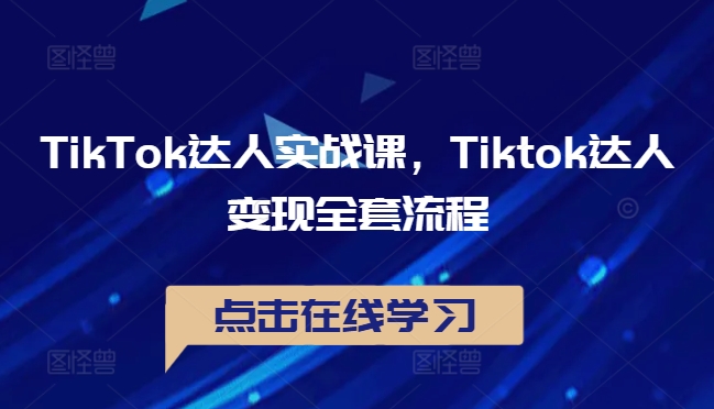 TikTok达人实战课，Tiktok达人变现全套流程-锦年学吧