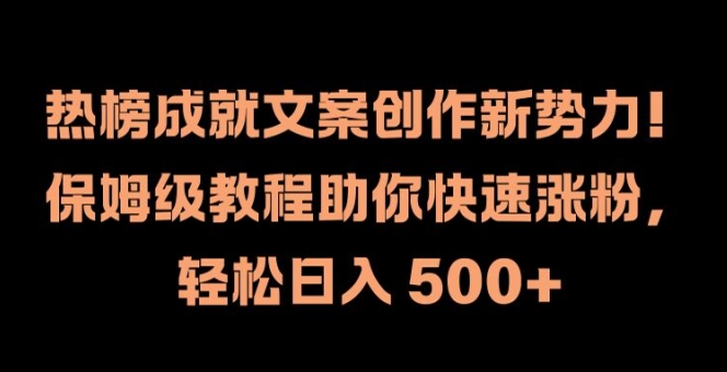 热榜成就文案创作新势力，保姆级教程助你快速涨粉，轻松日入 500+【揭秘】-锦年学吧