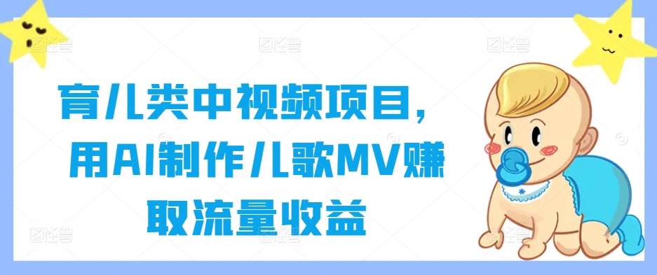 育儿类中视频项目，用AI制作儿歌MV赚取流量收益-锦年学吧