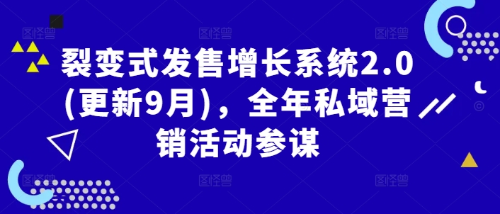 裂变式发售增长系统2.0(更新9月)，全年私域营销活动参谋-锦年学吧