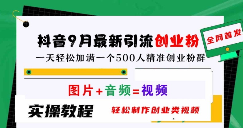 抖音9月最新引流创业粉，轻松制作创业类视频，一天轻松加满一个500人精准创业粉群【揭秘】-锦年学吧