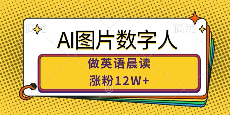 AI图片数字人做英语晨读，涨粉12W+，市场潜力巨大-锦年学吧