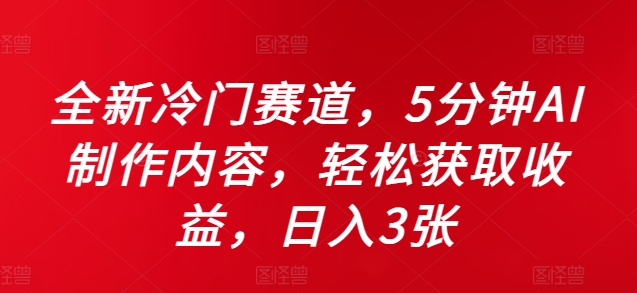 全新冷门赛道，5分钟AI制作内容，轻松获取收益，日入3张【揭秘】-锦年学吧