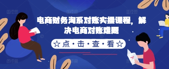 电商财务淘系对账实操课程，解决电商对账难题-锦年学吧