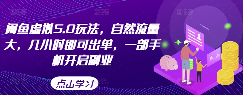 闲鱼虚拟5.0玩法，自然流量大，几小时即可出单，一部手机开启副业-锦年学吧